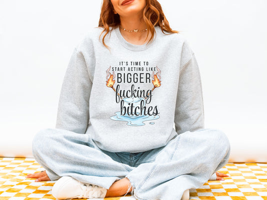It’s Time to Start Acting Like Bigger F*cking Bitches Crewneck Sweatshirt