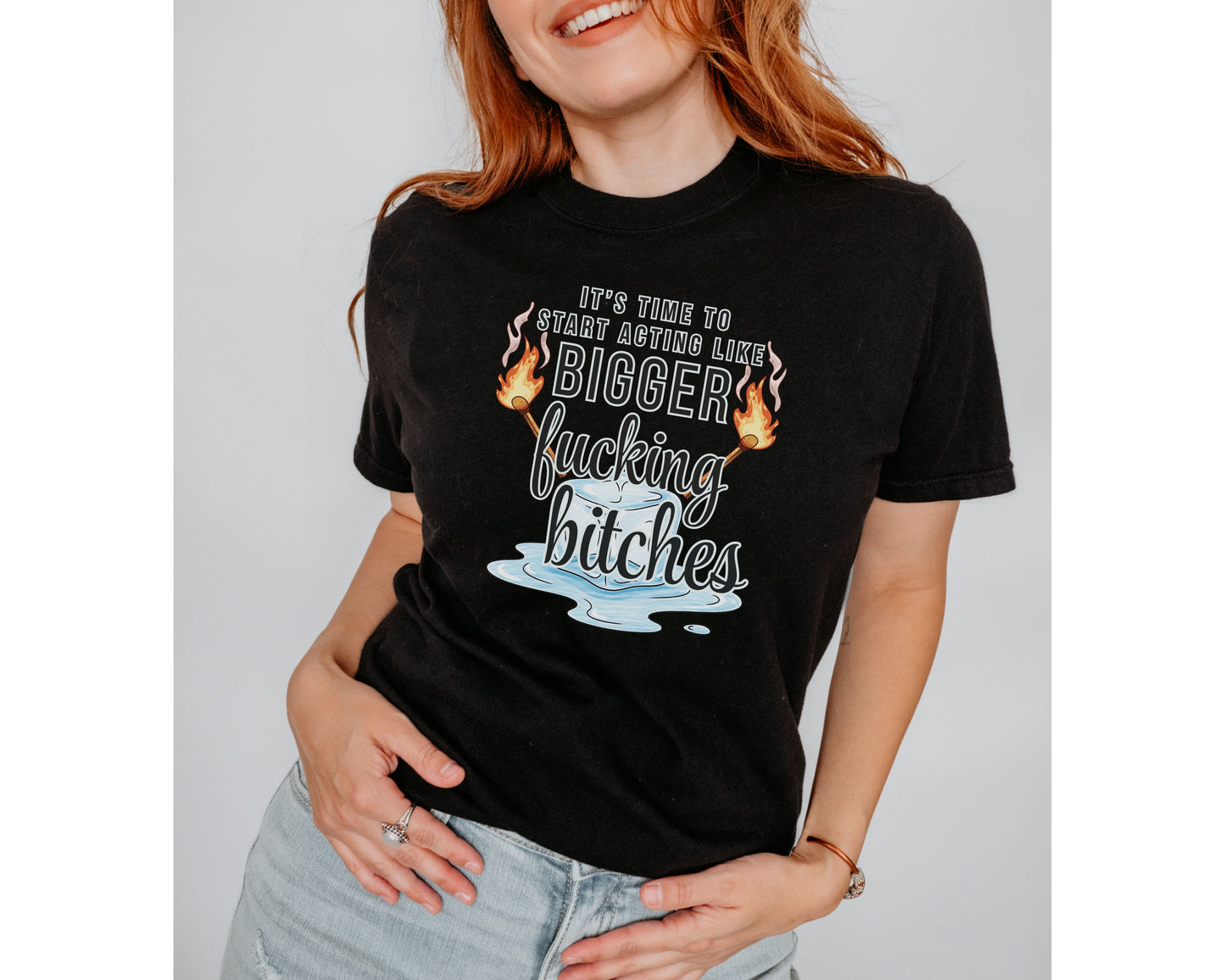 It’s Time to Start Acting Like Bigger F*cking Bitches — Comfort Colors Tee