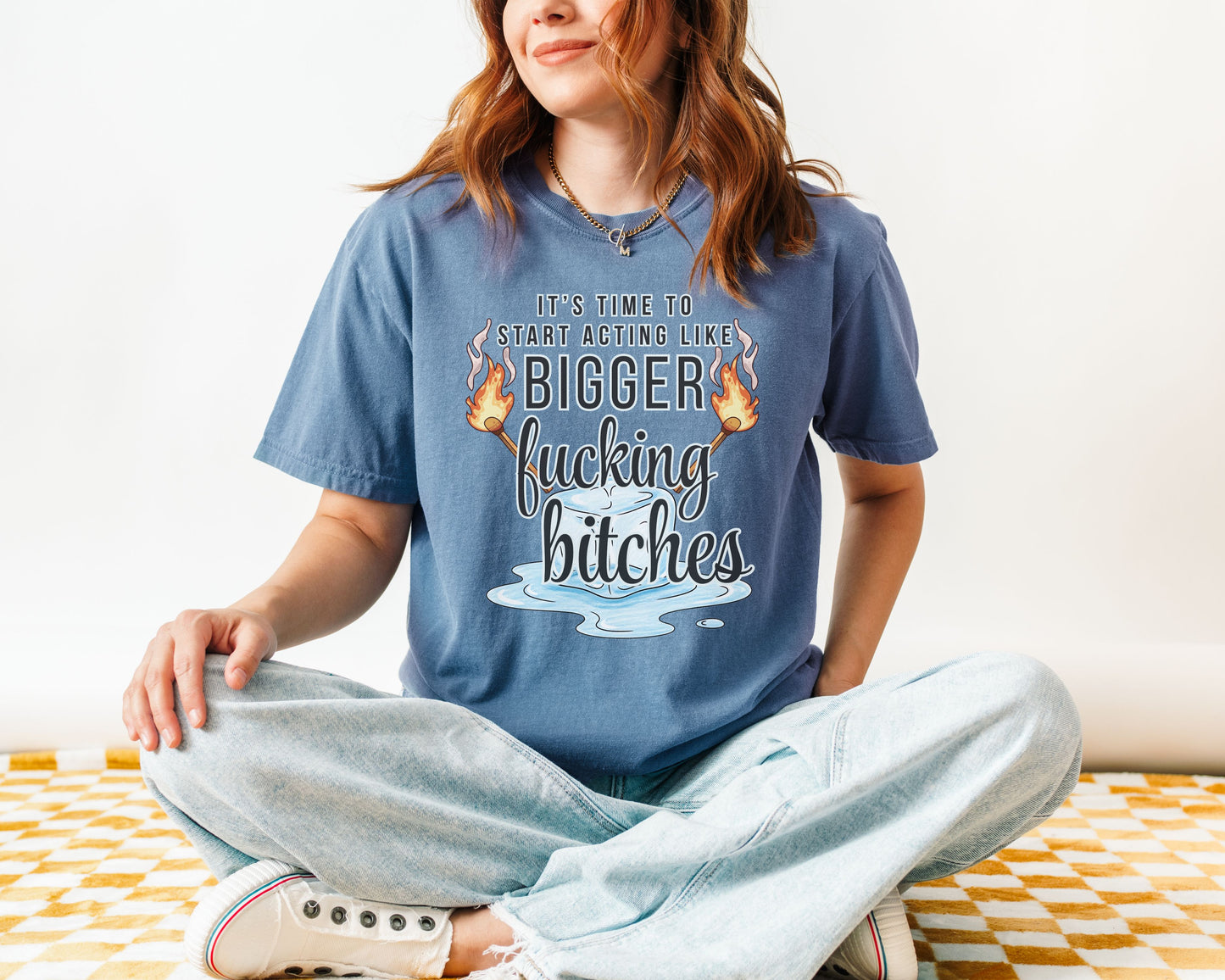 It’s Time to Start Acting Like Bigger F*cking Bitches — Comfort Colors Tee