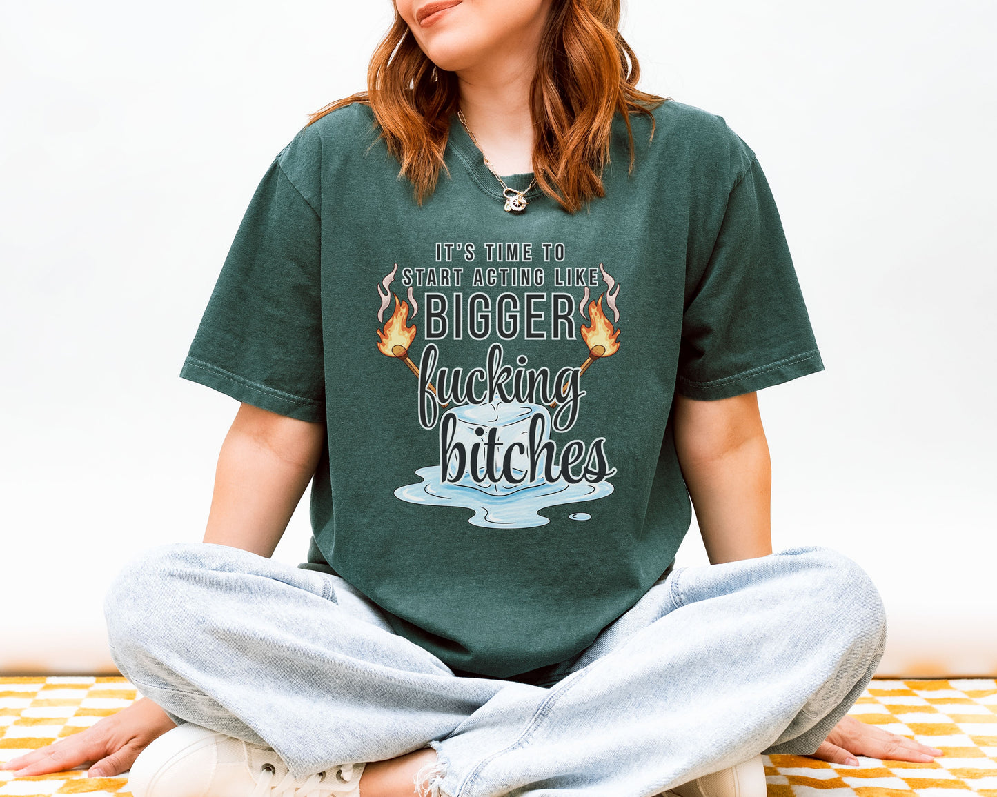 It’s Time to Start Acting Like Bigger F*cking Bitches — Comfort Colors Tee