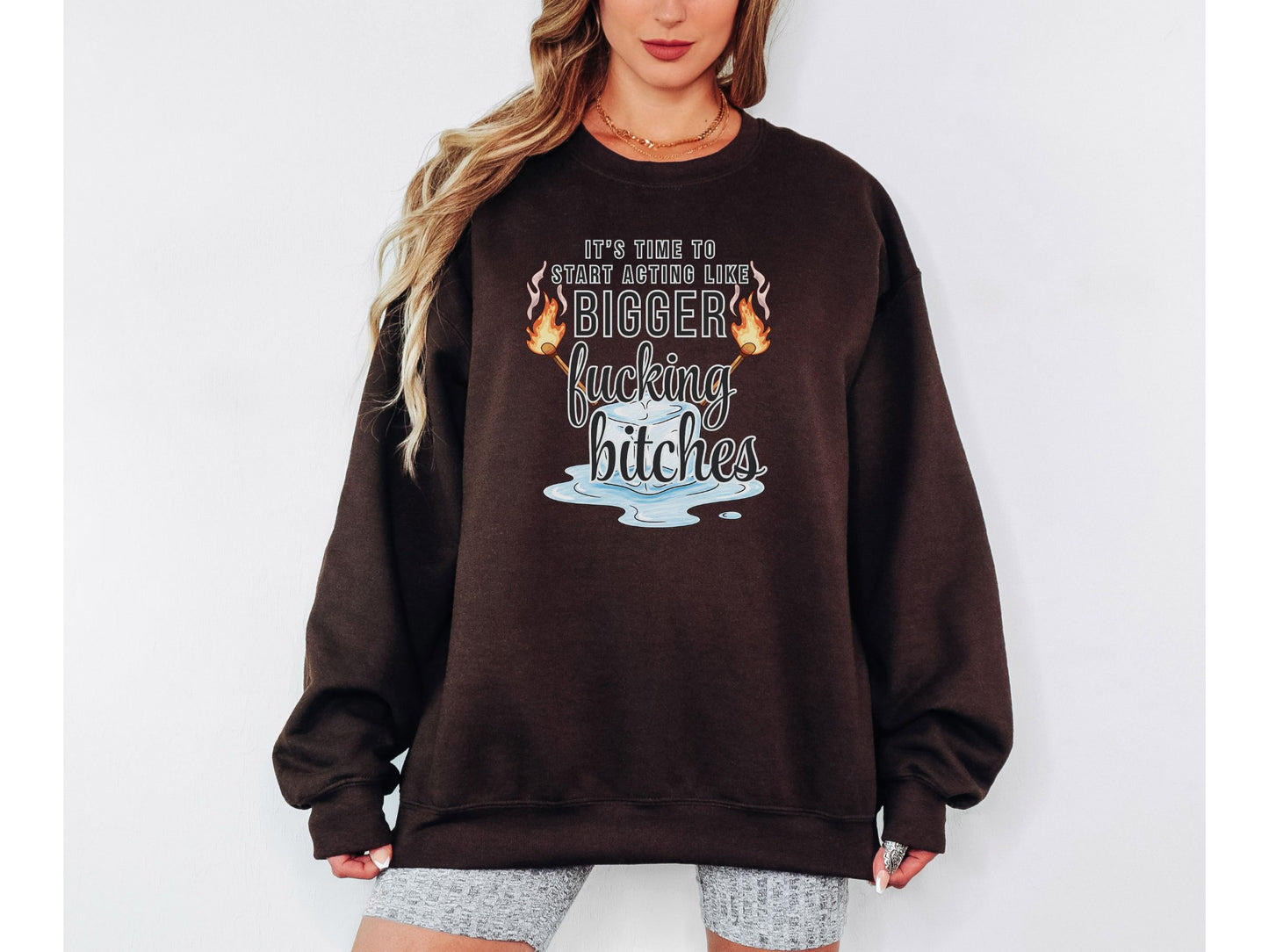 It’s Time to Start Acting Like Bigger F*cking Bitches Crewneck Sweatshirt