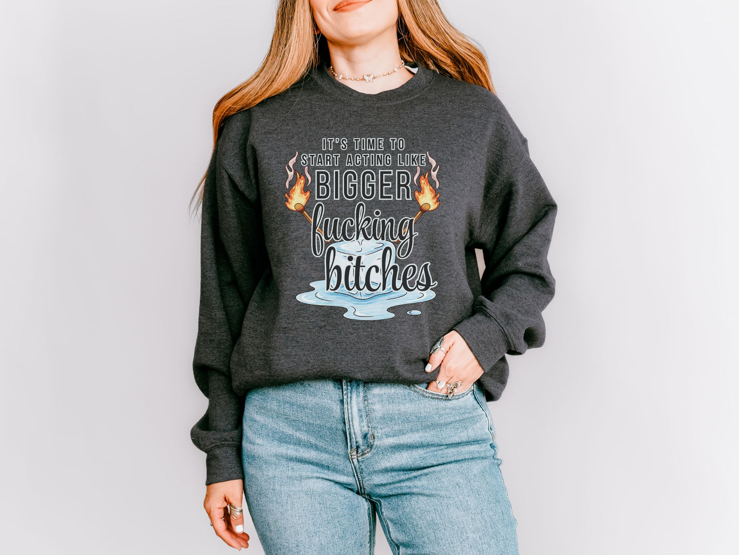 It’s Time to Start Acting Like Bigger F*cking Bitches Crewneck Sweatshirt