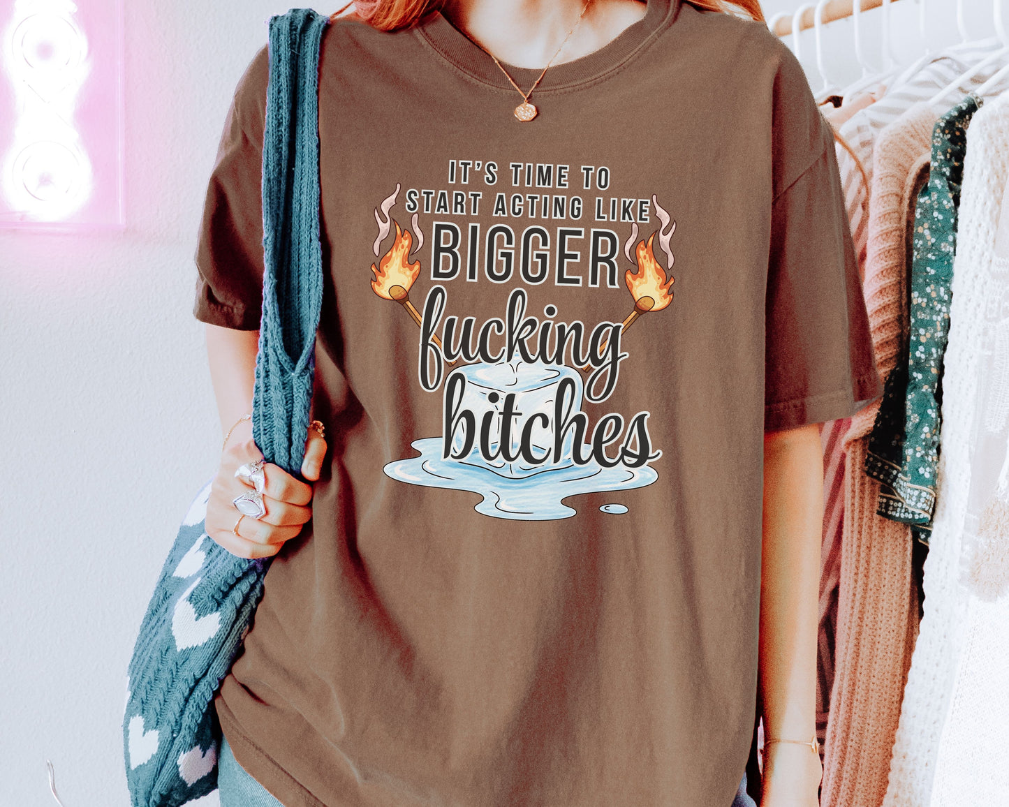 It’s Time to Start Acting Like Bigger F*cking Bitches — Comfort Colors Tee