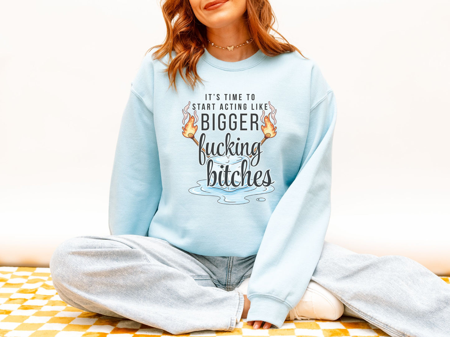 It’s Time to Start Acting Like Bigger F*cking Bitches Crewneck Sweatshirt