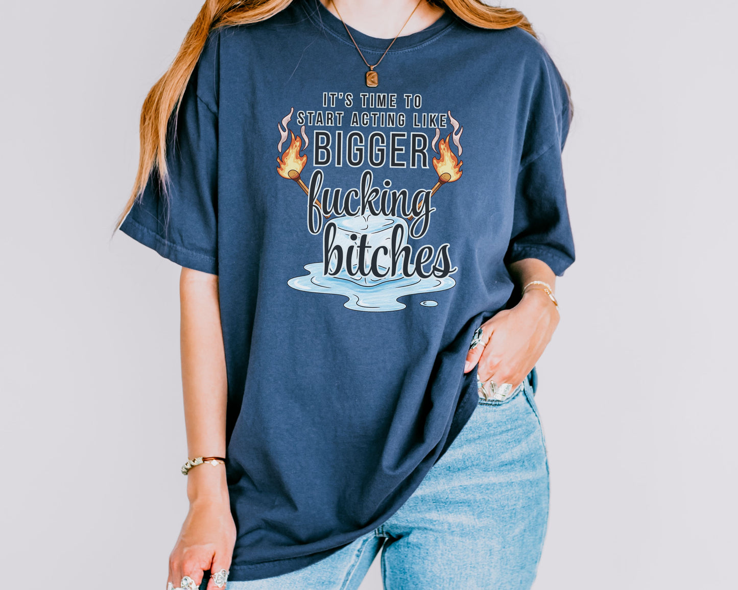 It’s Time to Start Acting Like Bigger F*cking Bitches — Comfort Colors Tee